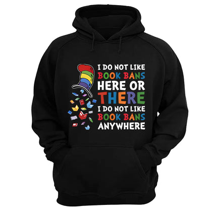 I do not like book bans here or there I do not like book bans anywhere - 2D Unisex T-shirt