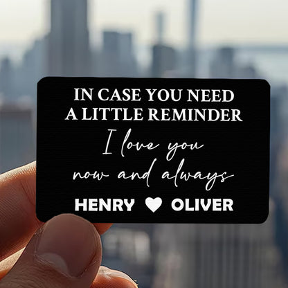 In Case You Need A Little Reminder, I Love You Now And Always - Personalized Aluminum Wallet Card